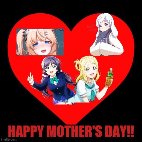 HAPPY MAMA'S DAY NOZOMI, MARI, HIME, AND TORIEL!!!! | HAPPY MOTHER'S DAY!! | image tagged in heart | made w/ Imgflip meme maker