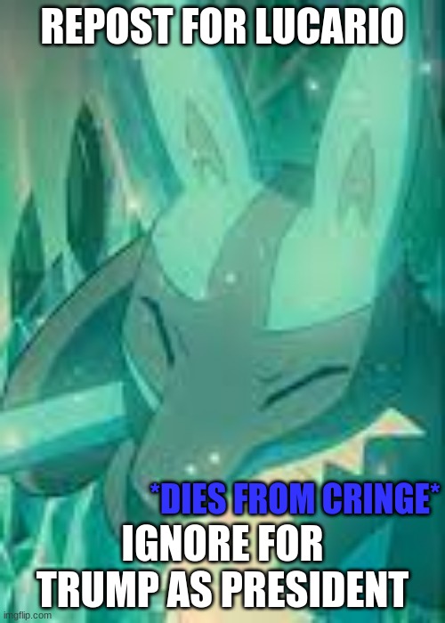 lucario dies from cringe | REPOST FOR LUCARIO; IGNORE FOR TRUMP AS PRESIDENT | image tagged in lucario dies from cringe | made w/ Imgflip meme maker
