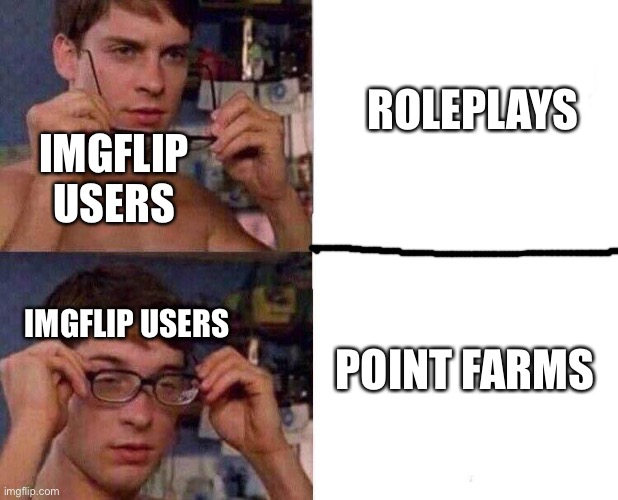 Here comes the money! | ROLEPLAYS; IMGFLIP USERS; POINT FARMS; IMGFLIP USERS | image tagged in spiderman glasses | made w/ Imgflip meme maker