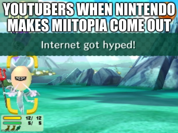 true | YOUTUBERS WHEN NINTENDO MAKES MIITOPIA COME OUT | image tagged in internet got hyped | made w/ Imgflip meme maker