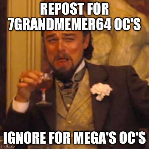 Laughing Leo | REPOST FOR 7GRANDMEMER64 OC'S; IGNORE FOR MEGA'S OC'S | image tagged in memes,laughing leo | made w/ Imgflip meme maker