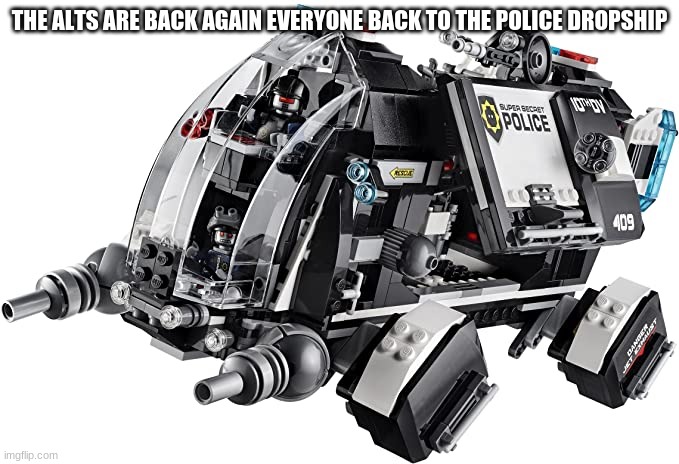 i think the alts are back | THE ALTS ARE BACK AGAIN EVERYONE BACK TO THE POLICE DROPSHIP | made w/ Imgflip meme maker
