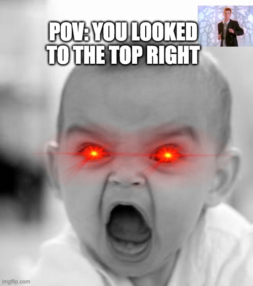 POV | POV: YOU LOOKED TO THE TOP RIGHT | image tagged in memes,angry baby | made w/ Imgflip meme maker