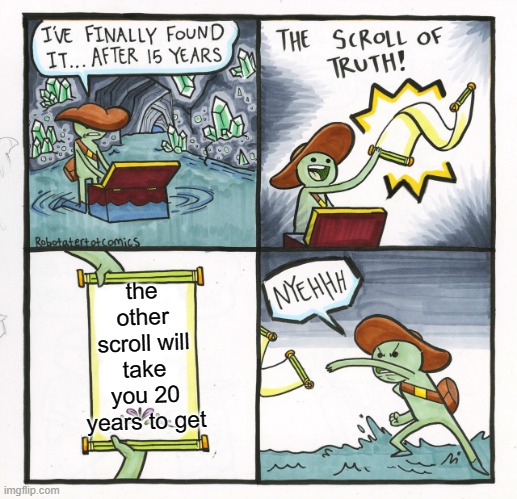 The Scroll Of Truth Meme |  the other scroll will take you 20 years to get | image tagged in memes,the scroll of truth | made w/ Imgflip meme maker