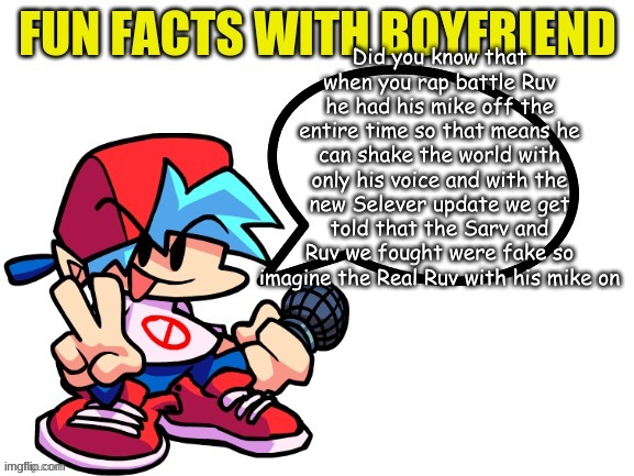 Fun Facts With Boyfriend | Did you know that when you rap battle Ruv he had his mike off the entire time so that means he can shake the world with only his voice and with the new Selever update we get told that the Sarv and Ruv we fought were fake so imagine the Real Ruv with his mike on | made w/ Imgflip meme maker