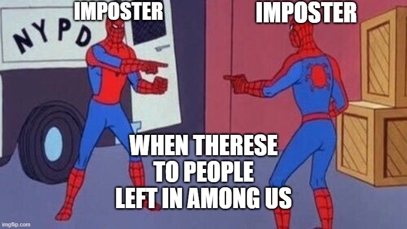 spiderman pointing at spiderman | IMPOSTER; IMPOSTER; WHEN THERESE TO PEOPLE LEFT IN AMONG US | image tagged in spiderman pointing at spiderman | made w/ Imgflip meme maker