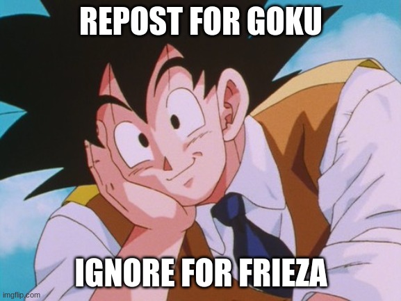 Condescending Goku | REPOST FOR GOKU; IGNORE FOR FRIEZA | image tagged in memes,condescending goku | made w/ Imgflip meme maker