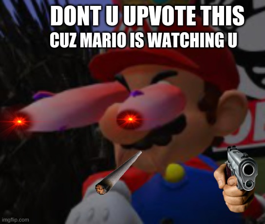dont u dare | DONT U UPVOTE THIS; CUZ MARIO IS WATCHING U | image tagged in mario | made w/ Imgflip meme maker