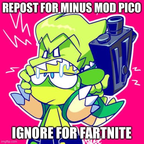 Repost | REPOST FOR MINUS MOD PICO; IGNORE FOR FARTNITE | made w/ Imgflip meme maker