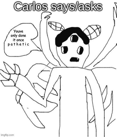 Carlos asks/says | Youve only done it once
p a t h e t i c | image tagged in carlos asks/says | made w/ Imgflip meme maker