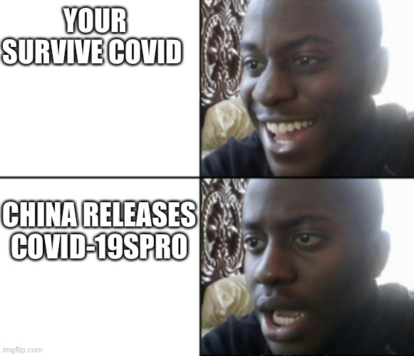 Happy / Shock | YOUR SURVIVE COVID; CHINA RELEASES COVID-19SPRO | image tagged in happy / shock | made w/ Imgflip meme maker