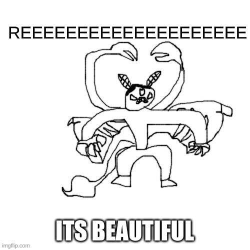 He ree V2 | ITS BEAUTIFUL | image tagged in he ree v2 | made w/ Imgflip meme maker