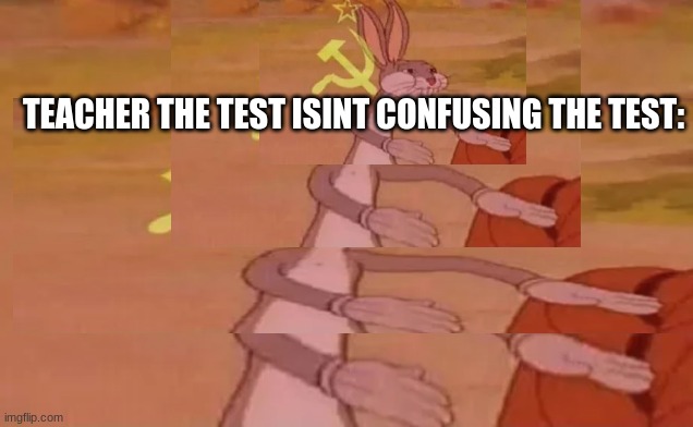 TEACHER THE TEST ISINT CONFUSING THE TEST: | image tagged in bugs bunny communist,funny memes | made w/ Imgflip meme maker