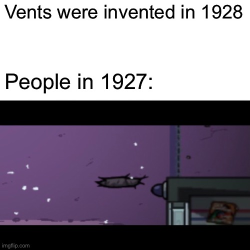 Great invention | Vents were invented in 1928; People in 1927: | image tagged in among us,inventions,funny memes | made w/ Imgflip meme maker