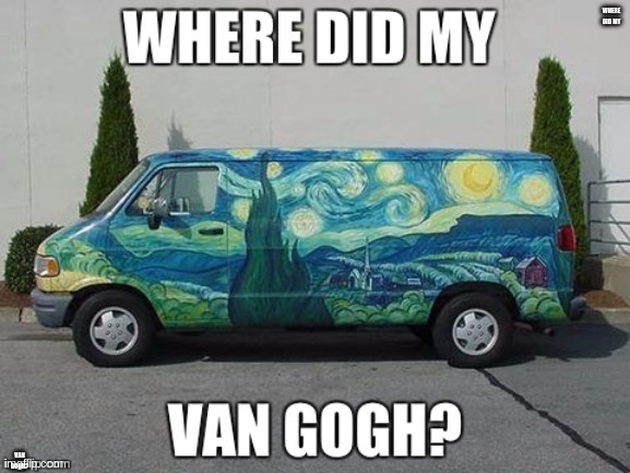 WHERE DID MY; VAN GOGH? | made w/ Imgflip meme maker