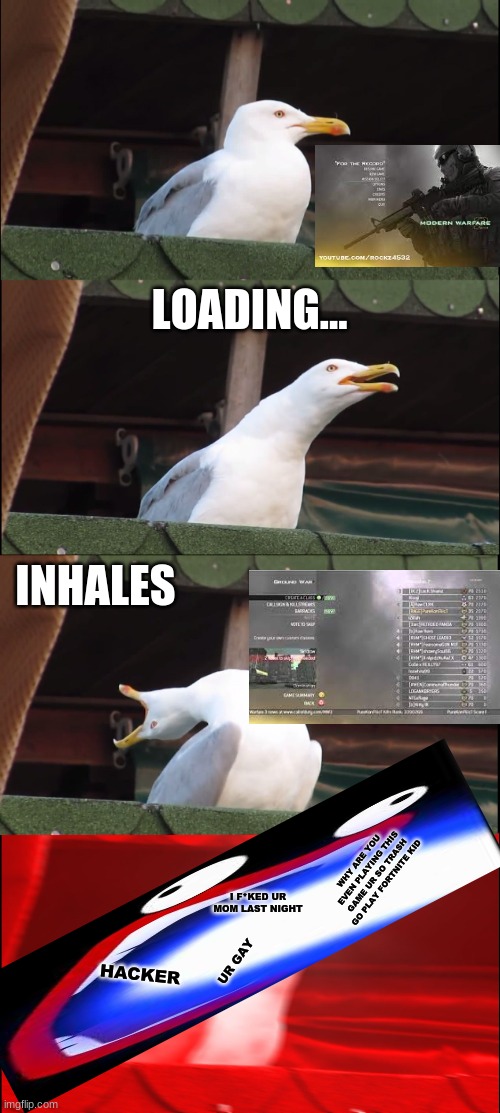 Inhaling Seagull Meme | LOADING... INHALES; WHY ARE YOU EVEN PLAYING THIS GAME UR SO TRASH GO PLAY FORTNITE KID; I F*KED UR MOM LAST NIGHT; UR GAY; HACKER | image tagged in memes,inhaling seagull | made w/ Imgflip meme maker