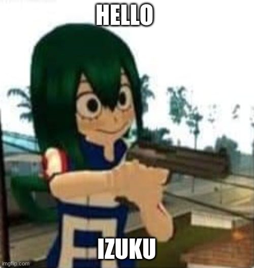 HELLO IZUKU | image tagged in tsuyu with a gun | made w/ Imgflip meme maker
