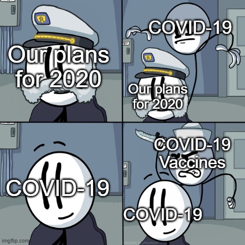 Henry stickmin | COVID-19; Our plans for 2020; Our plans for 2020; COVID-19 Vaccines; COVID-19; COVID-19 | image tagged in henry stickmin,coronavirus,covid-19,covid19,stickman,sailing | made w/ Imgflip meme maker