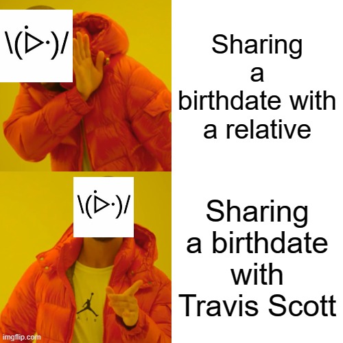 Drake Hotline Bling | Sharing a birthdate with a relative; Sharing a birthdate with Travis Scott | image tagged in memes,drake hotline bling | made w/ Imgflip meme maker