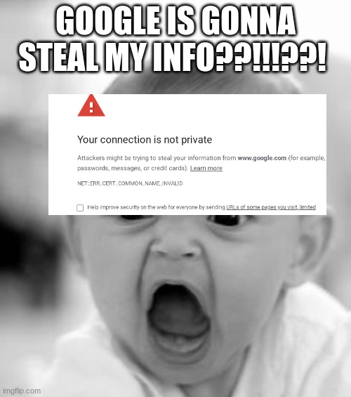 how did this happen | GOOGLE IS GONNA STEAL MY INFO??!!!??! | image tagged in memes,angry baby | made w/ Imgflip meme maker