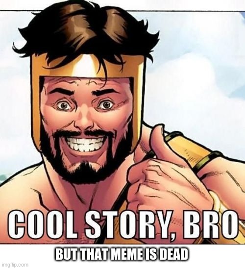 Cool Story Bro Meme | BUT THAT MEME IS DEAD | image tagged in memes,cool story bro | made w/ Imgflip meme maker