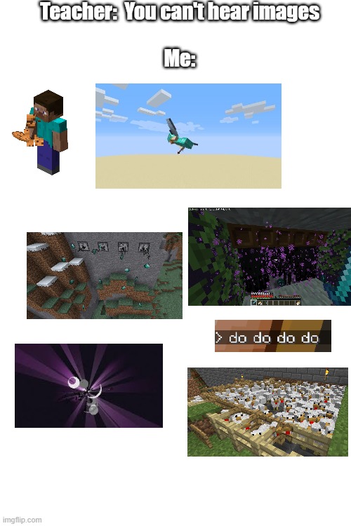 ngl, minecraft sound is better than irl sound | Teacher:  You can't hear images
 
Me: | image tagged in minecraft,you can't hear sounds | made w/ Imgflip meme maker