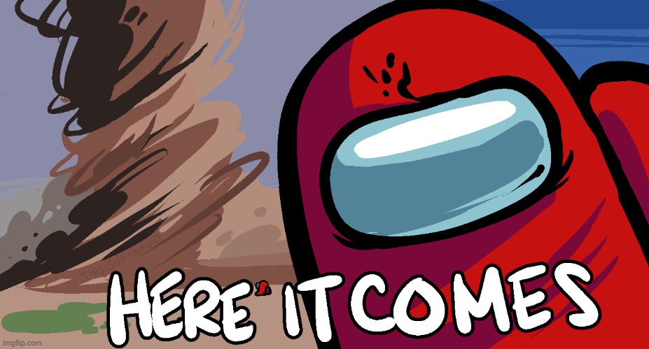 Among Us "Here it Comes!" | image tagged in among us here it comes | made w/ Imgflip meme maker
