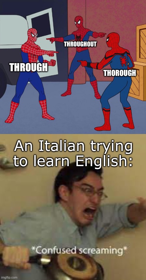 Confusionousing | THROUGHOUT; THROUGH; THOROUGH; An Italian trying to learn English: | image tagged in spider man triple,confused,memes | made w/ Imgflip meme maker