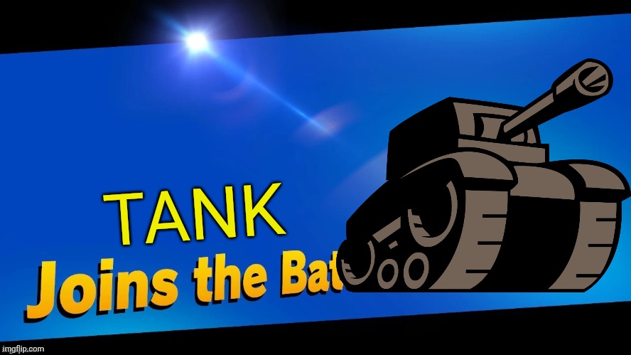 Tank. | TANK | image tagged in blank joins the battle,repost,stop reading the tags,oh wow are you actually reading these tags,you're actually reading the tags | made w/ Imgflip meme maker