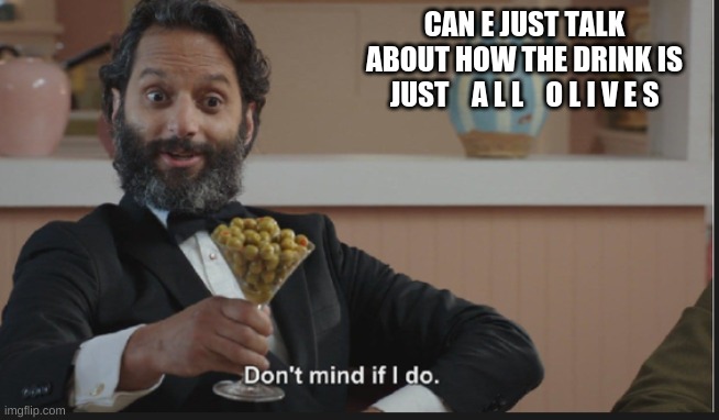 w h y | CAN E JUST TALK ABOUT HOW THE DRINK IS JUST    A L L    O L I V E S | made w/ Imgflip meme maker