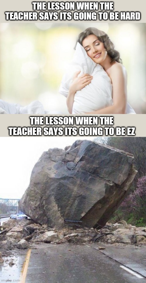 I have a yeeting disease | THE LESSON WHEN THE TEACHER SAYS ITS GOING TO BE HARD; THE LESSON WHEN THE TEACHER SAYS ITS GOING TO BE EZ | image tagged in yeeeeeeeeeeeeeeeeet | made w/ Imgflip meme maker