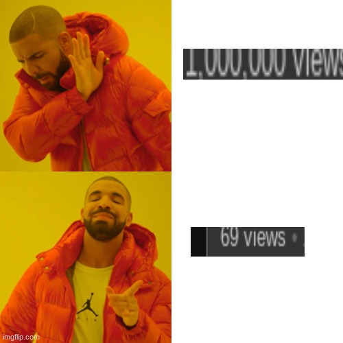 1,000,000 is nothing compared to 69 views | image tagged in memes,drake hotline bling | made w/ Imgflip meme maker