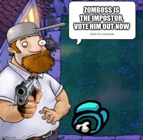 Crazy Dave | ZOMBOSS IS THE IMPOSTOR, VOTE HIM OUT NOW | image tagged in crazy dave | made w/ Imgflip meme maker
