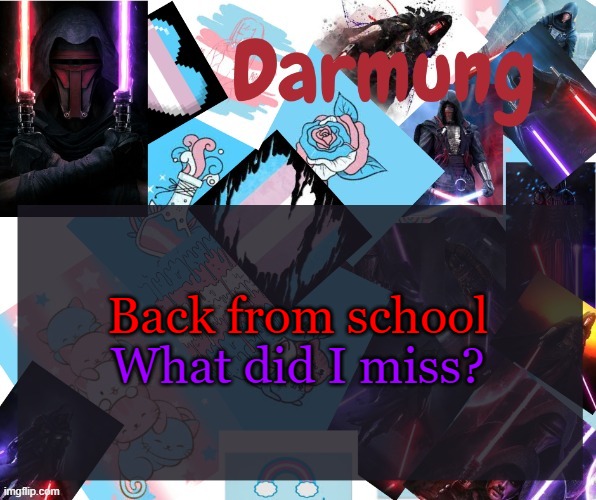 Darmug's announcement template | Back from school; What did I miss? | image tagged in darmug's announcement template | made w/ Imgflip meme maker