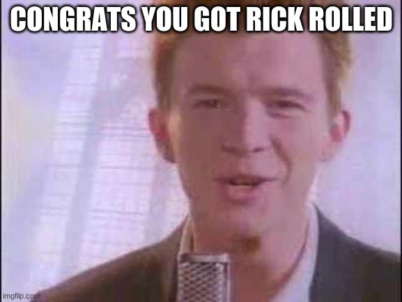 rick roll | CONGRATS YOU GOT RICK ROLLED | image tagged in rick roll | made w/ Imgflip meme maker