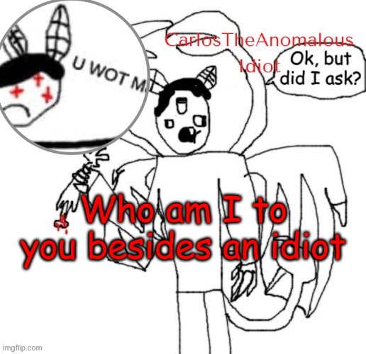 and why a disgrace to my family | Who am I to you besides an idiot | made w/ Imgflip meme maker