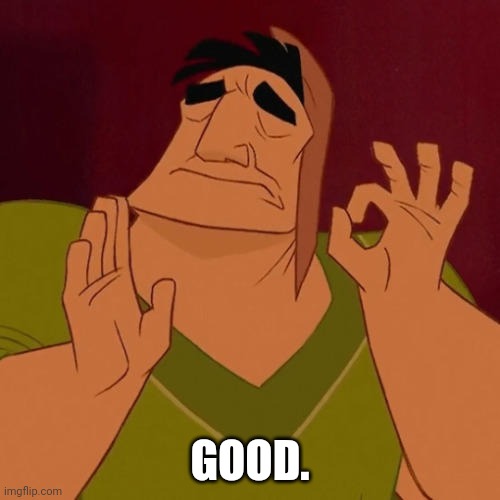 When X just right | GOOD. | image tagged in when x just right | made w/ Imgflip meme maker