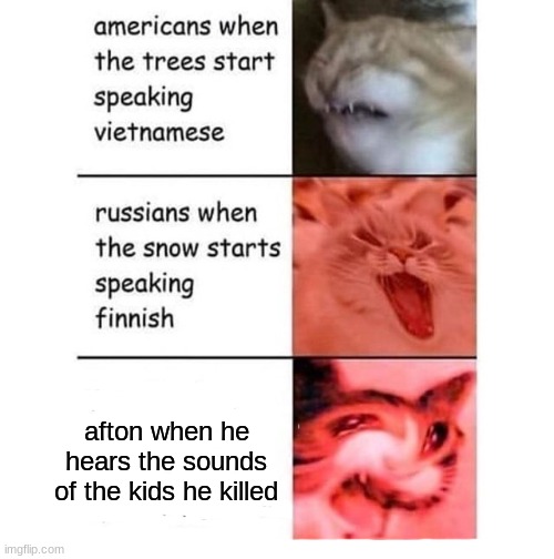 americans when | afton when he hears the sounds of the kids he killed | image tagged in americans when,fnaf,five nights at freddys,five nights at freddy's | made w/ Imgflip meme maker