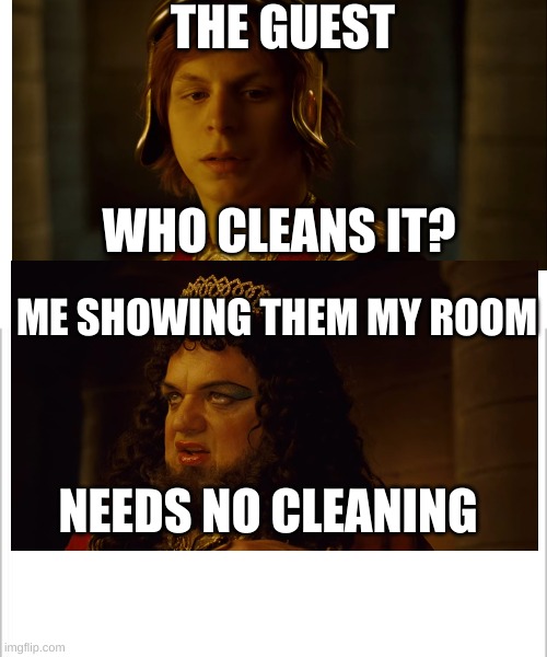 white background | THE GUEST; WHO CLEANS IT? ME SHOWING THEM MY ROOM; NEEDS NO CLEANING | image tagged in white background | made w/ Imgflip meme maker