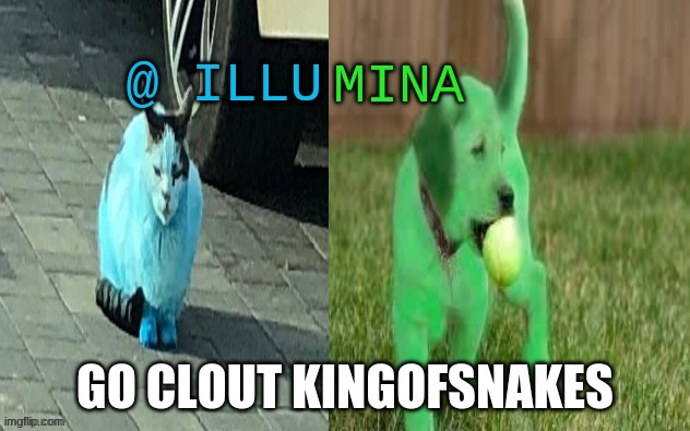 please | GO CLOUT KINGOFSNAKES | image tagged in illumina new temp | made w/ Imgflip meme maker