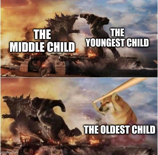 Kong Godzilla Doge | THE YOUNGEST CHILD; THE MIDDLE CHILD; THE OLDEST CHILD | image tagged in kong godzilla doge | made w/ Imgflip meme maker