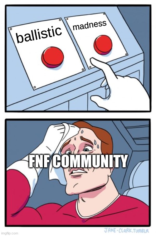 tricky or whitty idefkmn | madness; ballistic; FNF COMMUNITY | image tagged in memes,two buttons | made w/ Imgflip meme maker