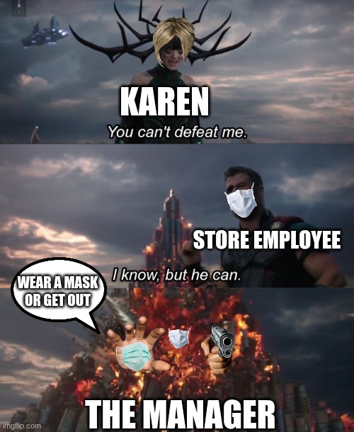 You can't defeat me | KAREN; STORE EMPLOYEE; WEAR A MASK OR GET OUT; THE MANAGER | image tagged in you can't defeat me,karen,funny | made w/ Imgflip meme maker