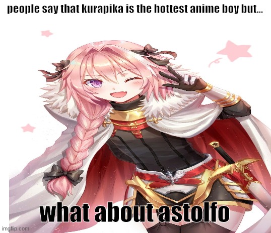 mhm astolfo |  people say that kurapika is the hottest anime boy but... what about astolfo | image tagged in blank white template | made w/ Imgflip meme maker