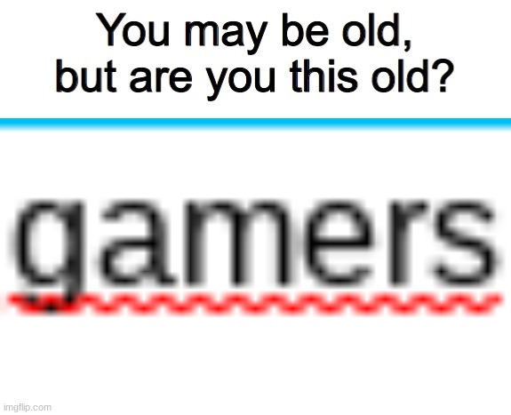 autocorrect comes back from a long break | image tagged in you may be old but are you this old,gamer,gamers,old,online gaming,social media | made w/ Imgflip meme maker