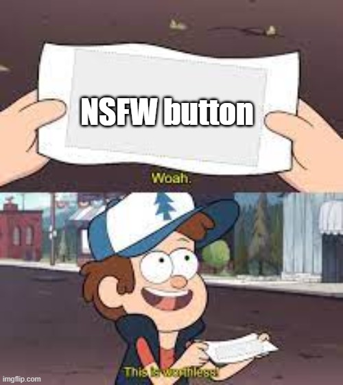 Do people actually use the NSFW button? | NSFW button | image tagged in funny,funny memes,memes,woah,this is worthless,weirdo | made w/ Imgflip meme maker