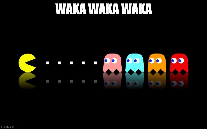 Pac Man Ghost Hunter | WAKA WAKA WAKA | image tagged in pac man ghost hunter | made w/ Imgflip meme maker
