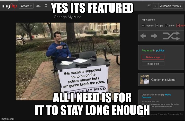 YES ITS FEATURED; ALL I NEED IS FOR IT TO STAY LONG ENOUGH | made w/ Imgflip meme maker