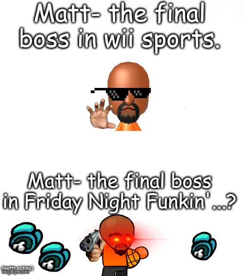 Matt has evolved to destroy more innocent children's souls. | Matt- the final boss in wii sports. Matt- the final boss in Friday Night Funkin'...? (matts victims) | image tagged in memes,angry baby | made w/ Imgflip meme maker