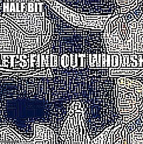 HALF BIT | made w/ Imgflip meme maker